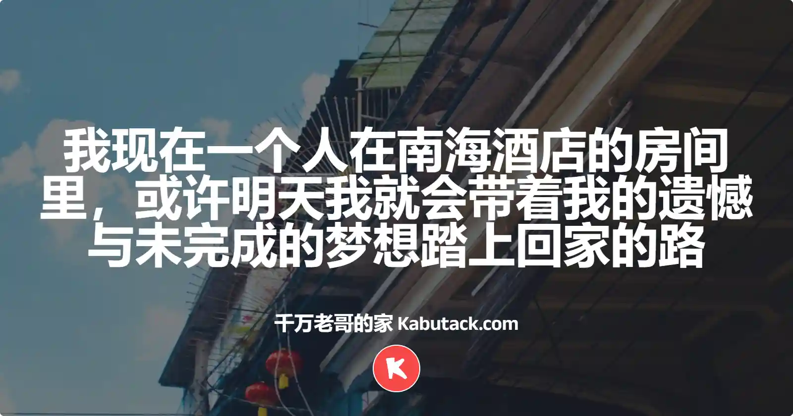 我现在一个人在南海酒店的房间里，或许明天我就会带着我的遗憾与未完成的梦想踏上回家的路