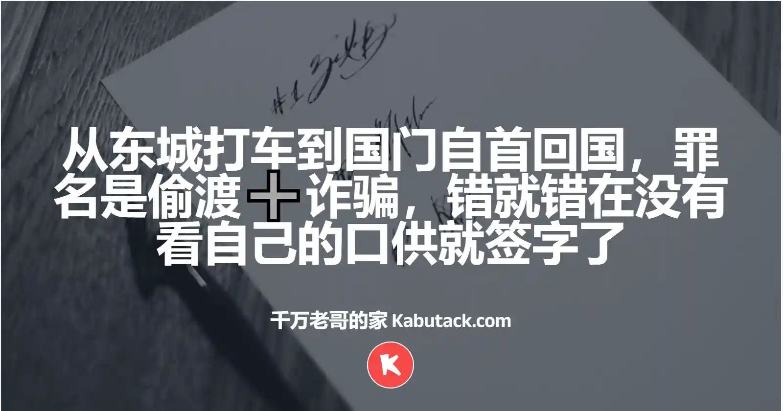 从东城打车到国门自首回国，罪名是偷渡➕诈骗，错就错在没有看自己的口供就签字了