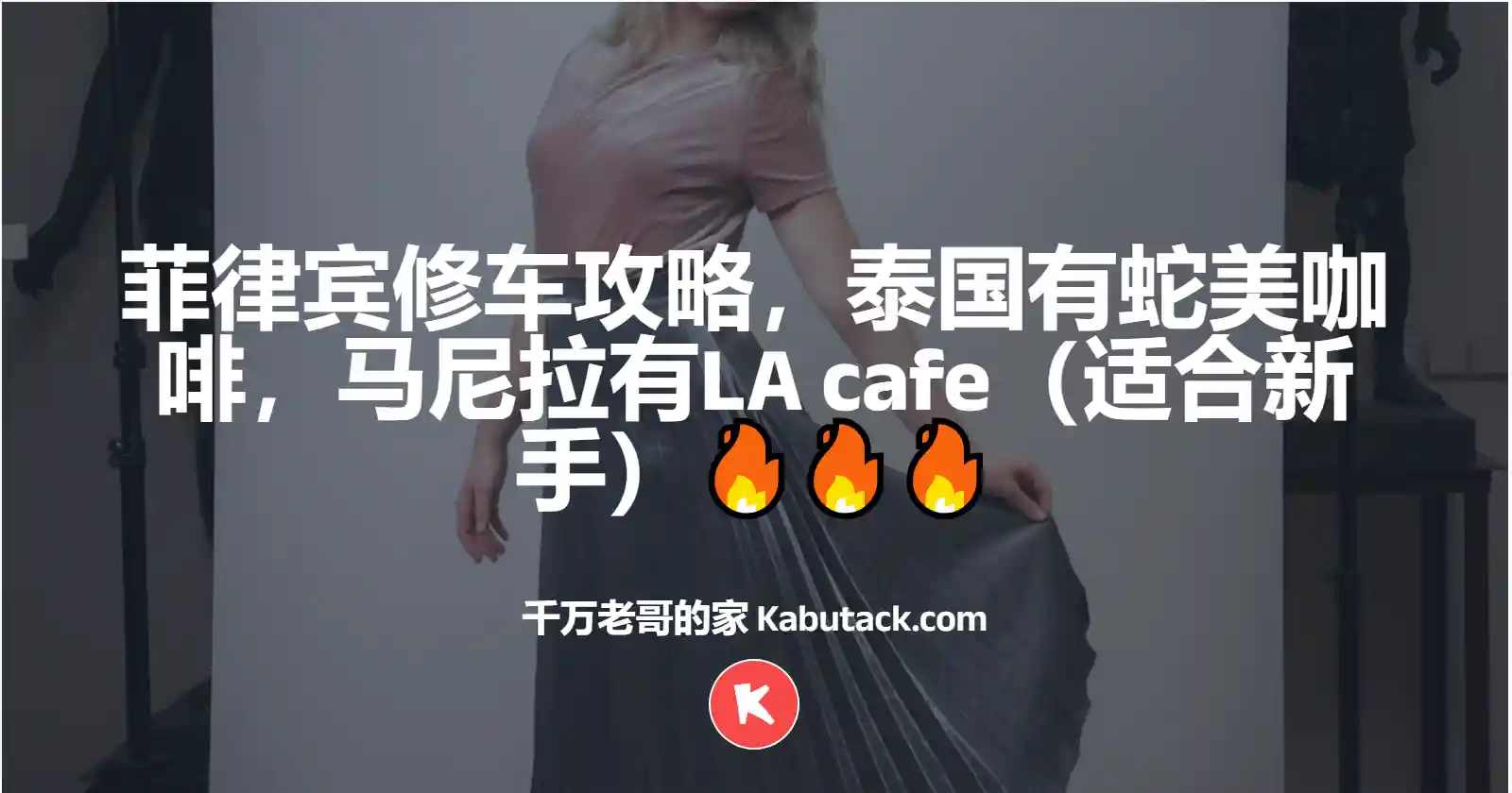 菲律宾修车攻略，泰国有蛇美咖啡，马尼拉有LA cafe（适合新手）🔥🔥🔥